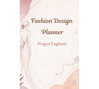 Fashion Design Planner & Project Logbook: A Creative Sketchbook, Collection Tracker, and Project Management Journal for Fashion Designers, Illustrators, and Students