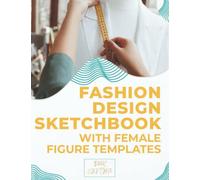 Fashion Design Sketchbook With Female Figure Templates: A Designer’s Companion Journal For Sketching Women’s Fashion Design Styles And Building A Portfolio