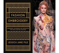 Fashion Embroidery: Embroidery Techniques and Inspiration for Haute-Couture Clothing