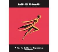 Fashion Forward: A How-To Guide For Impressing Audiences