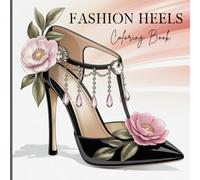 Fashion Heels Coloring Book for Adults: Stylish High Heels, Glamorous Shoe Designs, Relaxing Stress Relief, Fashionista Art, Beautiful Outfits and Accessories