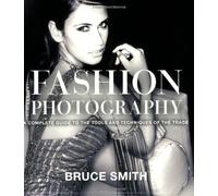 Fashion Photography: A Complete Guide to the Tools and Techniques of the Trade