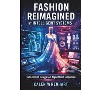Fashion Reimagined by Intelligent Systems: Data-Driven Design and Algorithmic Innovation