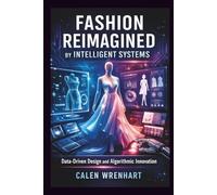 Fashion Reimagined by Intelligent Systems: Data-Driven Design and Algorithmic Innovation