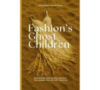 Fashion’s Ghost Children: Two Women, One Global Secret: The Human Toll of Fast Fashion