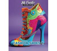 FASHION SHOES 4 - 50 stilvolle und kreative Malvorlagen für Jugendliche und Erwachsene: Tauche ein in die Welt der Mode und gestalte elegante High ... Malbuch für Fashionistas und Schuhliebhaber!