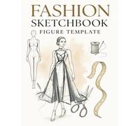 Fashion Sketchbook Figure Template: Fashion Design Sketchbook with Male & Female Figure Templates for Designers of All Levels | 100+ Fashion Figure ... Sketching Clothes, Accessories & Outfit Ideas