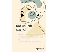Fashion Tech Applied: Exploring Augmented Reality, Artificial Intelligence, Virtual Reality, NFTs, Body Scanning, 3D Digital Design, and More