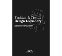 Fashion & Textile Design Dictionary: 2000+ Essential Fashion Design Terms, Textile Vocabulary & Patternmaking Terminology for Students and Professionals