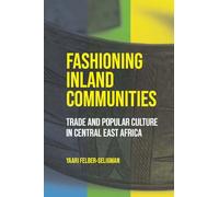 Fashioning Inland Communities: Trade and Popular Culture in Central East Africa (Africa and the Diaspora: History, Politics, Culture)