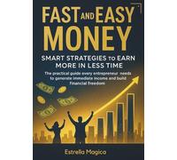 Fast and Easy Money: Proven Strategies to Earn Income Today: Practical guide for entrepreneurs who want to make money quickly, legally, and effectively from scratch