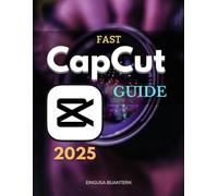 Fast Capcut Guide: Master Video Editing Techniques To Create High Impact Social Media Content With Smart Workflows Practical Tools And Creative Effects For All Skill Levels