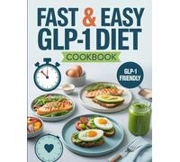 Fast & Easy GLP-1 Diet Cookbook: Support Your GLP-1 Weight Loss Journey with Low-Glycemic, Blood Sugar-Stabilizing Recipes That Are Quick to Make and Perfect for Ozempic or Mounjaro Users