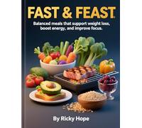 Fast & Feast: Balanced meals that support weight loss, boost energy, and improve focus