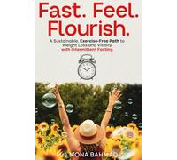 Fast. Feel. Flourish.: A Sustainable, Exercise-Free Path to Weight Loss and Vitality with Intermittent Fasting