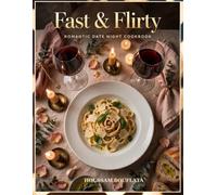 FAST & FLIRTY DATE NIGHT COOKBOOK: 20 Quick, Romantic Recipes and Memories to Share