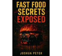 Fast Food Secrets EXPOSED: Dark Truths Behind McDonald's, Chipotle, KFC, Burger King & More: 2