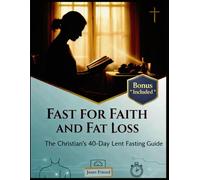 FAST FOR FAITH AND FAT LOSS: The Christian's 40-Day Lent Fasting Guide: 1