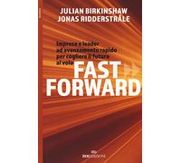 Fast forward. Imprese e leader ad avanzamento rapido per cogliere il futuro al volo