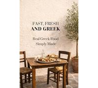 Fast Fresh and Greek: Real Greek Food, Simply Made