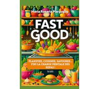 FAST GOOD - MARS: Planifiez, Cuisinez, Savourez...Finie la charge mentale des repas!