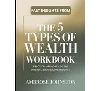 Fast Insights From The 5 Types of Wealth: Practical Approach to the Original Book's Core Insights