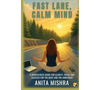 Fast Lane, Calm Mind: A Mindfulness Guide For Clarity, Focus And Success For The Busy And The Ambitious