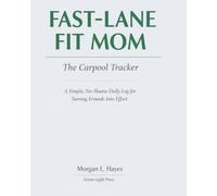 Fast-Lane Fit Mom: The Carpool Tracker: A Simple, No-Shame Daily Log for Turning Errands Into Effort