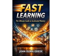 FAST LEARNING: The Ultimate Guide to Accelerated Mastery