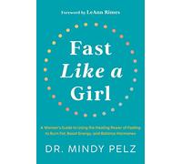 Fast Like a Girl: A Woman's Guide to Using the Healing Power of Fasting to Burn Fat, Boost Energy, and Balance Hormones