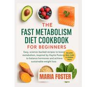FAST METABOLISM DIET COOKBOOK FOR BEGINNERS: Easy, science backed recipes to boost metabolism, inspired by Haylie Pomroy to balance hormones, and achieve sustainable weight loss