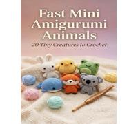 Fast Mini Amigurumi Animals: 20 Tiny Creatures to Crochet