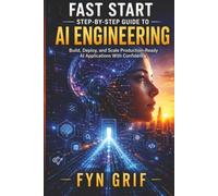 Fast Start Step-by-Step Guide to AI Engineering: Build, Deploy, and Scale Production-Level AI Applications With Confidence