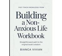 Fast-Track Knowledge From Building A Non-Anxious Life: Straightforward Path To The Original Book's Wisdom