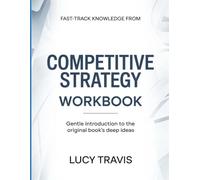Fast-Track Knowledge from Competitive Strategy: Gentle Introduction To The Original Books Deep Ideas
