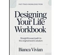 Fast-Track Knowledge From Designing Your Life: Straightforward Path To The Original Book's Wisdom