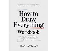 Fast-Track Knowledge From How To Draw Everything: Straightforward Path To The Original Book's Wisdom