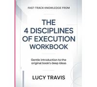 Fast-Track Knowledge from The 4 Disciplines Of Execution: The Gentle Introduction To The Original Book's Deep Ideas