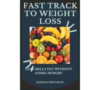 Fast track to weight loss: Lose Belly Fat Without Going Hungry