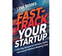 Fast-Track Your Startup: A 90-Day System to Validate, Build, and Launch Without Wasting Time