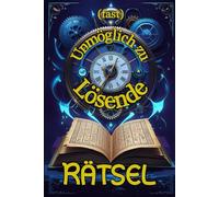 (Fast) Unmöglich zu lösende Rätsel: Für all, die lieber verzweifeln als aufgeben