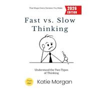 Fast vs. Slow Thinking:: Understand the Two Types of Thinking That Shape Every Decision You Make