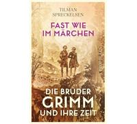 Fast wie im Märchen: Die Brüder Grimm und ihre Zeit | Die Biografie über zwei der bedeutendsten deutschen Gelehrten und das Porträt einer bewegten Epoche