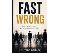 Fast Wrong: What We Lose When the Machine Decides For Us