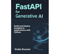 FastAPI for Generative AI: Build and Deploy Scalable AI Applications with Python