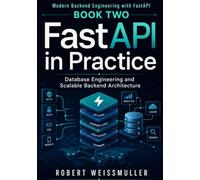 FastAPI in Practice: Database Engineering and Scalable Backend Architecture: 2