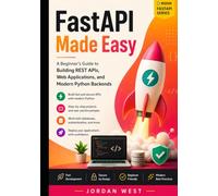 FastAPI Made Easy: A Beginner's Guide to Building REST APIs, Web Applications, and Modern Python Backends