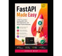 FastAPI Made Easy: A Beginner's Guide to Building REST APIs, Web Applications, and Modern Python Backends