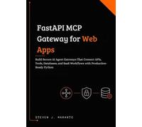 FastAPI MCP Gateway for Web Apps: Build Secure AI Agent Gateways That Connect APIs, Tools, Databases, and SaaS Workflows with Production-Ready Python