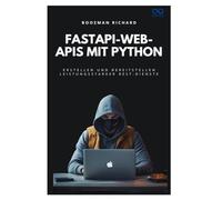 FastAPI-Web-APIs mit Python: Erstellen und Bereitstellen leistungsstarker REST-Dienste